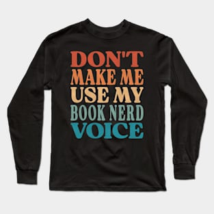 Don't Make Me Use My Book Nerd Voice Long Sleeve T-Shirt